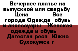 Вечернее платье на выпускной или свадьбу › Цена ­ 10 000 - Все города Одежда, обувь и аксессуары » Женская одежда и обувь   . Дагестан респ.,Южно-Сухокумск г.